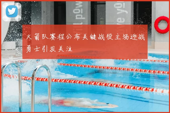火箭队赛程公布关键战役主场迎战勇士引发关注