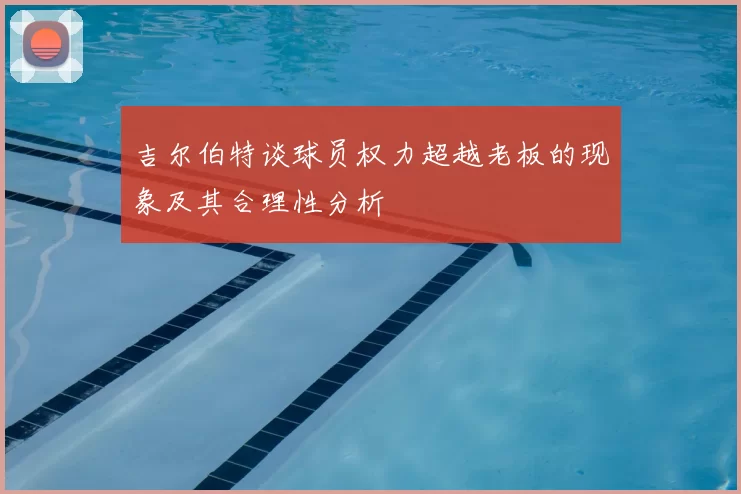 吉尔伯特谈球员权力超越老板的现象及其合理性分析