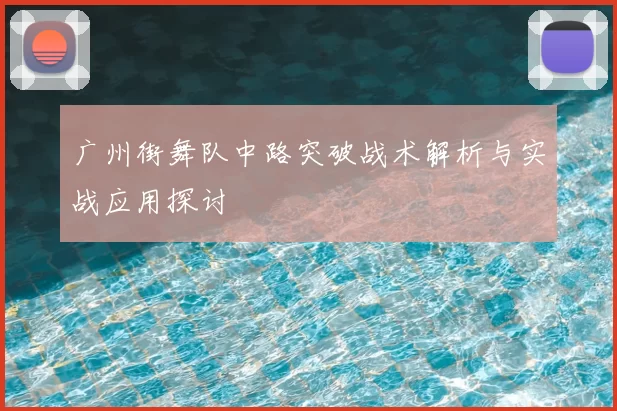 广州街舞队中路突破战术解析与实战应用探讨