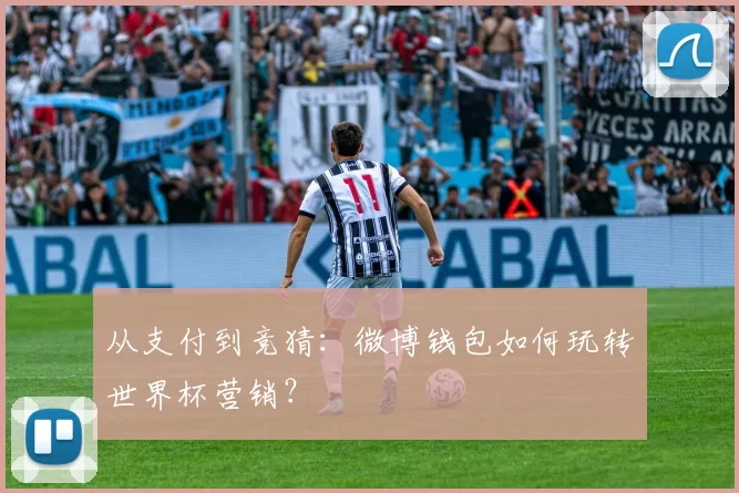 从支付到竞猜：微博钱包如何玩转世界杯营销？