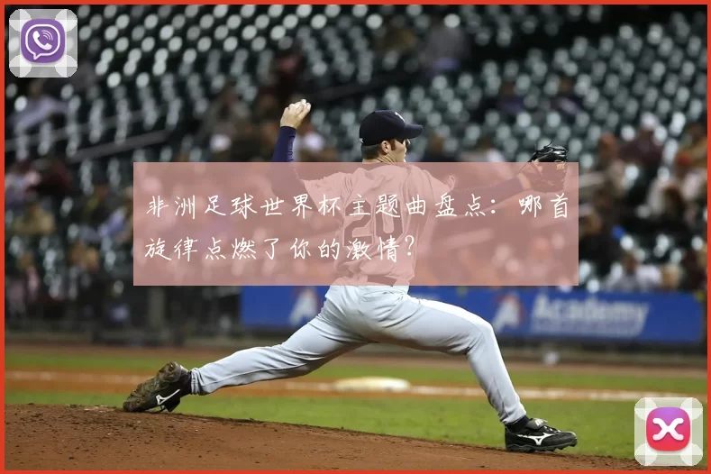 非洲足球世界杯主题曲盘点:哪首旋律点燃了你的激情?
