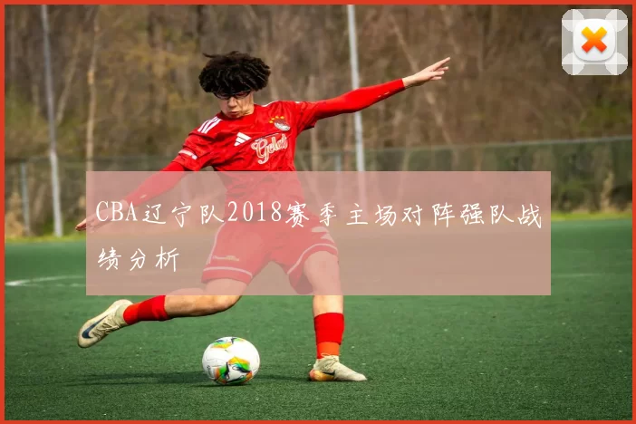 CBA辽宁队2018赛季主场对阵强队战绩分析