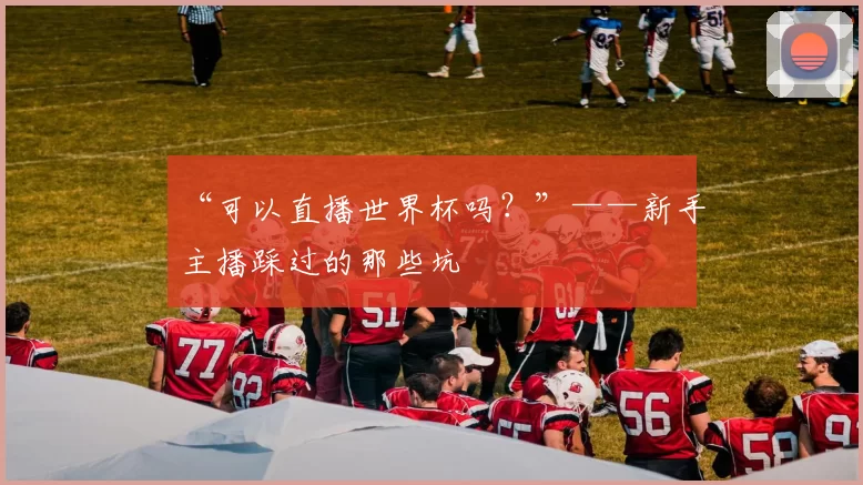 “可以直播世界杯吗？”——新手主播踩过的那些坑