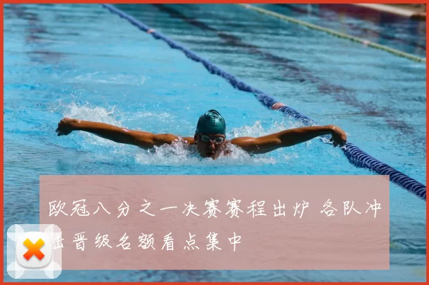 欧冠八分之一决赛赛程出炉 各队冲击晋级名额看点集中
