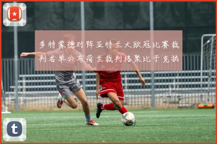 多特蒙德对阵亚特兰大欧冠比赛裁判名单公布荷兰裁判格聚比于克执法