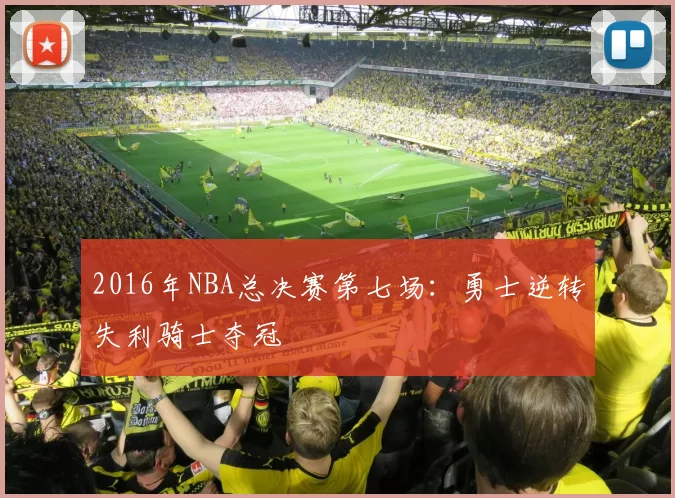2016年NBA总决赛第七场:勇士逆转失利骑士夺冠