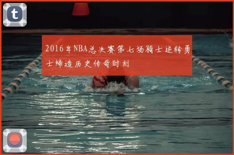 2016年NBA总决赛第七场骑士逆转勇士缔造历史传奇时刻
