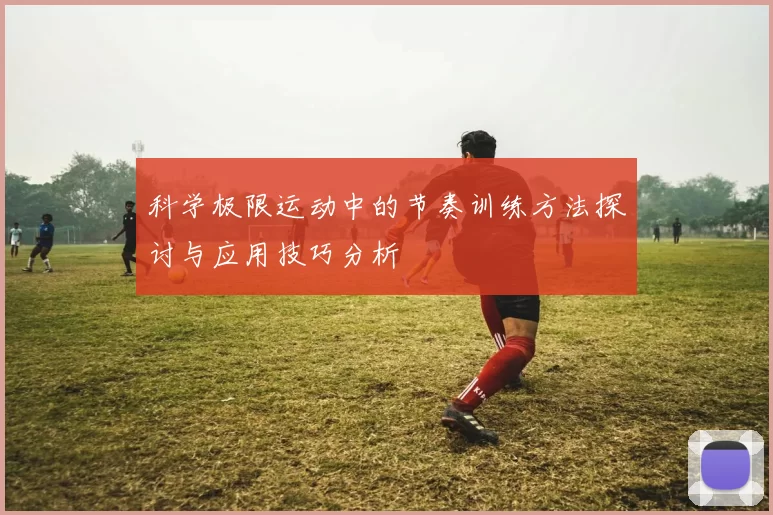 科学极限运动中的节奏训练方法探讨与应用技巧分析