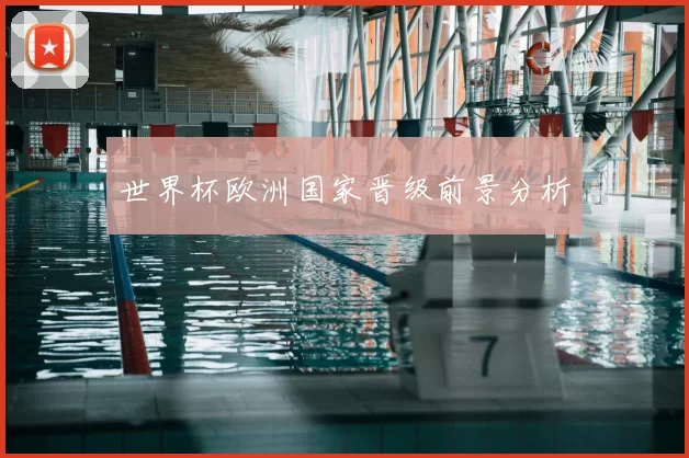 世界杯欧洲国家晋级前景分析
