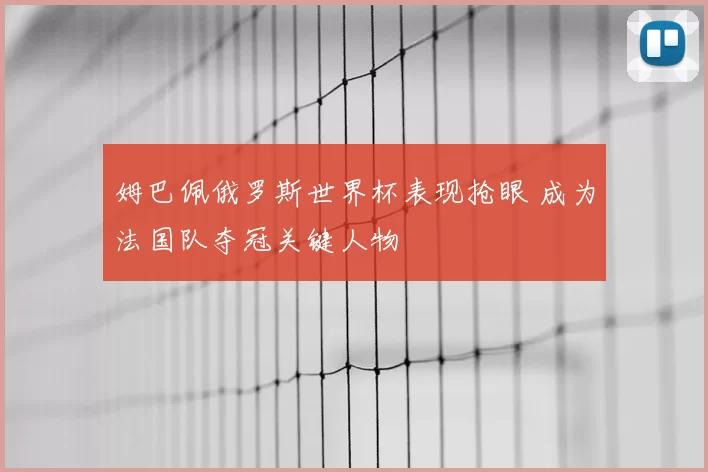 姆巴佩俄罗斯世界杯表现抢眼 成为法国队夺冠关键人物