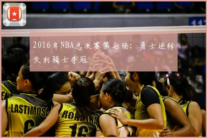 2016年NBA总决赛第七场：勇士逆转失利骑士夺冠
