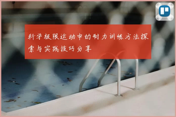 科学极限运动中的耐力训练方法探索与实践技巧分享