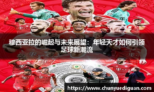 穆西亚拉的崛起与未来展望：年轻天才如何引领足球新潮流
